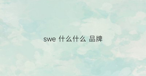 swe什么什么品牌(swe是什么牌子)